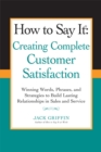How to Say it: Creating Complete Customer Satisfaction : Winning Words, Phrases, and Strategies to Build Lasting Relationships in Sales a nd Service - Book