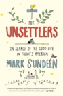 The Unsettlers : In Search of the Good Life in Today's America - Book