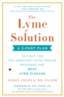 The Lyme Solution : A 5-Part Plan to Fight the Inflammatory Auto-Immune Response and Beat Ly me Disease - Book