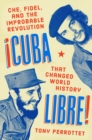 Cuba Libre! : Che, Fidel, and the Improbable Revolution that Changed the World - Book