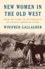 New Women In The Old West : From Settlers to Suffragists, An Untold American Story - Book