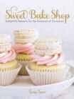 Sweet Bake Shop : Delightful Desserts for the Sweetest of Occasions - Book