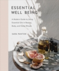Essential Well Being : A Modern Guide to Using Essential Oils in Beauty, Body, and Home Rituals - Book