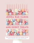 Jenna Rae Cakes And Sweet Treats : Over 100 Recipes for the Modern Baker - Book