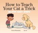How To Teach Your Cat A Trick : in Five Easy Steps - Book