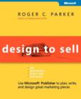 Design to Sell : Use Microsoft Publisher to Plan, Write and Design Great Marketing Pieces - Book