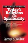 The Concise Guide to Today's Religions and Spirituality : Includes Hundreds of Definitions of*Sects, cults, and Occult Organizations *Alternative Spiritual Beliefs *Christian Denominations *Leaders, T - Book