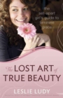 The Lost Art of True Beauty : The Set-Apart Girl's Guide to Feminine Grace - Book