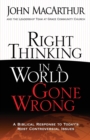 Right Thinking in a World Gone Wrong : A Biblical Response to Today's Most Controversial Issues - Book
