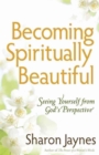 Becoming Spiritually Beautiful : Seeing Yourself from God's Perspective - Book