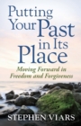 Putting Your Past in Its Place : Moving Forward in Freedom and Forgiveness - Book
