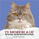 I'd Rather Be a Cat : The Official 'Better Than Dogs' Cat Book - Book