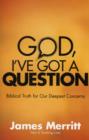 God, I've Got a Question : Biblical Truth for Our Deepest Concerns - Book