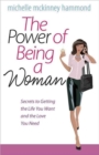 The Power of Being a Woman : Secrets to Getting the Life You Want and the Love You Need - Book