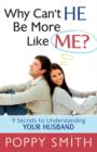 Why Can't He Be More Like Me? : 9 Secrets to Understanding Your Husband - Book