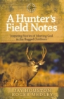 A Hunter's Field Notes : Inspiring Stories of Meeting God in the Rugged Outdoors - Book