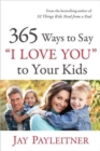 365 Ways to Say "I Love You" to Your Kids - Book