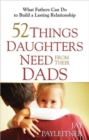 52 Things Daughters Need from Their Dads : What Fathers Can Do to Build a Lasting Relationship - Book