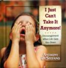 I Just Can't Take it Anymore! : Encouragement When Life Gets You Down - Book