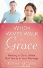When Wives Walk in Grace : Resting in Christ While God Works in Your Marriage - Book