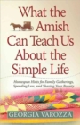 What the Amish Can Teach Us About the Simple Life : Homespun Hints for Family Gatherings, Spending Less, and Sharing Your Bounty - Book