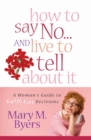 How to Say No...and Live to Tell About It : A Woman's Guide to Guilt-Free Decisions - eBook
