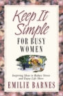 Keep It Simple for Busy Women : Inspiring Ideas to Reduce Stress and Enjoy Life More - eBook