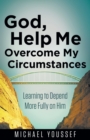 God, Help Me Overcome My Circumstances : Learning to Depend More Fully on Him - Book