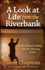 A Look at Life from the Riverbank : Stories About Fishing and the Meaning of Life - Book