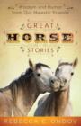 Great Horse Stories : Wisdom and Humor from Our Majestic Friends - Book