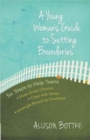 A Young Woman's Guide to Setting Boundaries : Six Steps to Help Teens *Make Smart Choices *Cope with Stress * Untangle Mixed-Up Emotions - Book