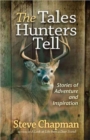 The Tales Hunters Tell : Stories of Adventure and Inspiration - Book