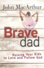 Brave Dad : Raising Your Kids to Love and Follow God - Book