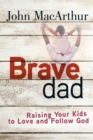Brave Dad : Raising Your Kids to Love and Follow God - eBook