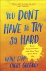 You Don't Have to Try So Hard : Ditch Expectations and Live Your Own Best Life - Book