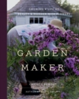 Garden Maker : Growing a Life of Beauty and Wonder with Flowers - Book