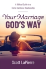 Your Marriage God's Way : A Biblical Guide to a Christ-Centered Relationship - Book