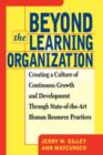 Beyond The Learning Organization : Creating a Culture of Continuous Growth and Development through State-of-the-Art Human Resource Practices - Book