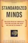 Standardized Minds : The High Price Of America's Testing Culture And What We Can Do To Change It - Book