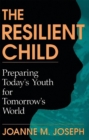 The Resilient Child : Preparing Today's Youth For Tomorrow's World - Book