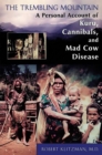 The Trembling Mountain : A Personal Account of Kuru, Cannibals, and Mad Cow Disease - Book
