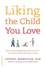 Liking the Child You Love : Build a Better Relationship with Your Kids--Even When They're Driving You Crazy - Book