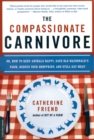 The Compassionate Carnivore : Or, How to Keep Animals Happy, Save Old MacDonald's Farm, Reduce Your Hoofprint, and Still Eat Meat - Book