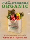 Wildly Affordable Organic : Eat Fabulous Food, Get Healthy, and Save the Planet--All on $5 a Day or Less - Book