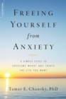 Freeing Yourself from Anxiety : 4 Simple Steps to Overcome Worry and Create the Life You Want - Book
