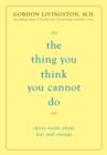 The Thing You Think You Cannot Do : Thirty Truths About Fear and Courage - Book