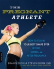The Pregnant Athlete : How to Stay in Your Best Shape Ever--Before, During, and After Pregnancy - Book