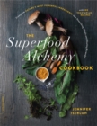 The Superfood Alchemy Cookbook : Transform Nature's Most Powerful Ingredients into Nourishing Meals and Healing Remedies - Book
