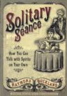 Solitary Seance : How You Can Talk with Spirits on Your Own - Book