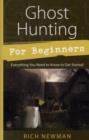 Ghost Hunting for Beginners : Everything You Need to Know to Get Started - Book